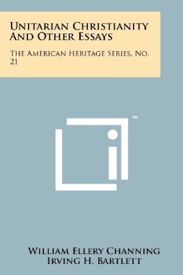 Unitarian Christianity and Other Essays: The American Heritage Series, No. 21