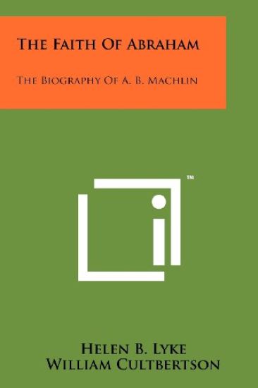 The Faith of Abraham: The Biography of A. B. Machlin