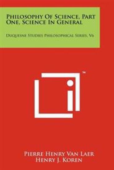 Philosophy of Science, Part One, Science in General: Duquesne Studies Philosophical Series, V6