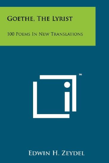 Goethe, the Lyrist: 100 Poems in New Translations