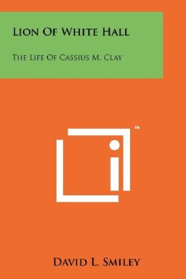 Lion of White Hall: The Life of Cassius M. Clay