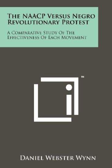 The NAACP Versus Negro Revolutionary Protest: A Comparative Study of the Effectiveness of Each Movement