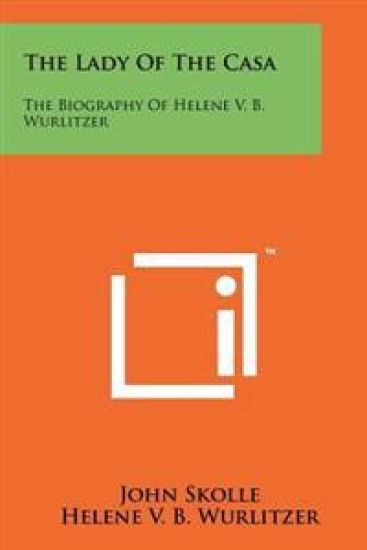 The Lady of the Casa: The Biography of Helene V. B. Wurlitzer