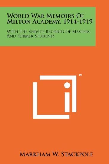 World War Memoirs of Milton Academy, 1914-1919: With the Service Records of Masters and Former Students