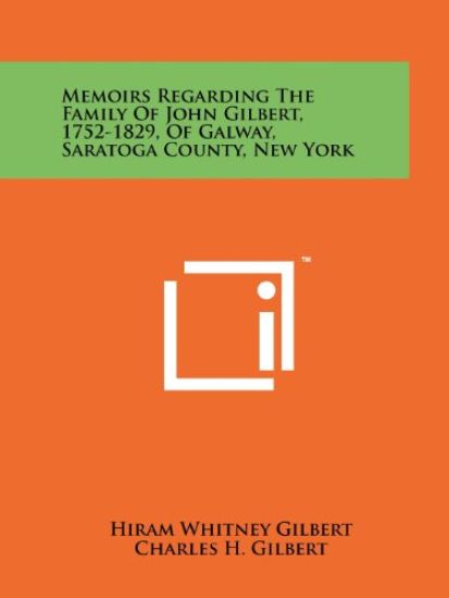Memoirs Regarding the Family of John Gilbert, 1752-1829, of Galway, Saratoga County, New York