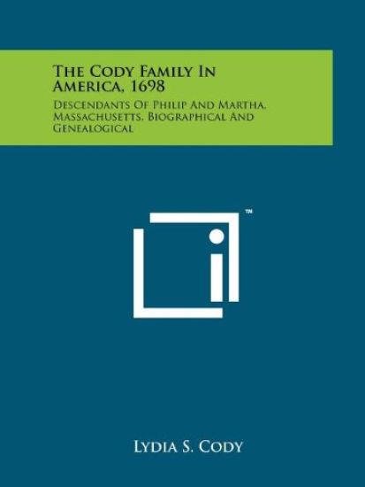 The Cody Family in America, 1698: Descendants of Philip and Martha, Massachusetts, Biographical and Genealogical