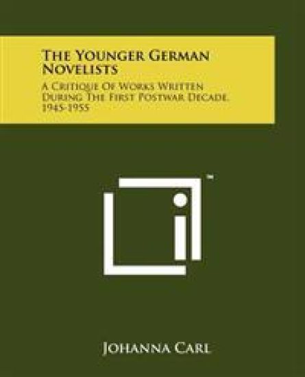 The Younger German Novelists: A Critique of Works Written During the First Postwar Decade, 1945-1955