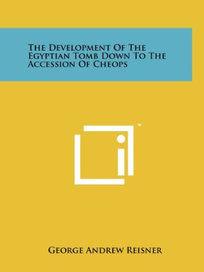 The Development of the Egyptian Tomb Down to the Accession of Cheops