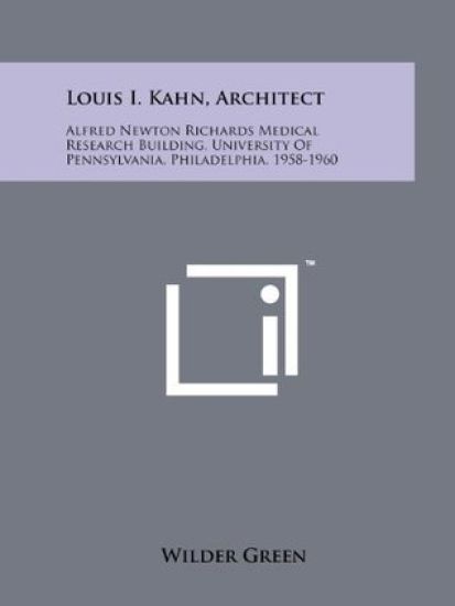 Louis I. Kahn, Architect: Alfred Newton Richards Medical Research Building, University of Pennsylvania, Philadelphia, 1958-1960
