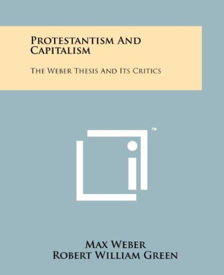 Protestantism and Capitalism: The Weber Thesis and Its Critics