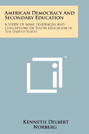 American Democracy and Secondary Education: A Study of Some Tendencies and Conceptions of Youth Education in the United States