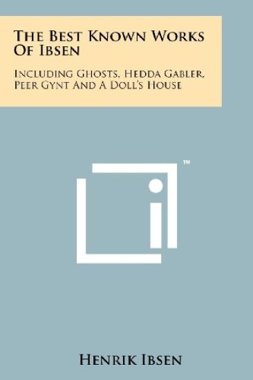 The Best Known Works of Ibsen: Including Ghosts, Hedda Gabler, Peer Gynt and a Doll's House