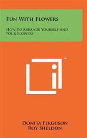 Fun with Flowers: How to Arrange Yourself and Your Flowers