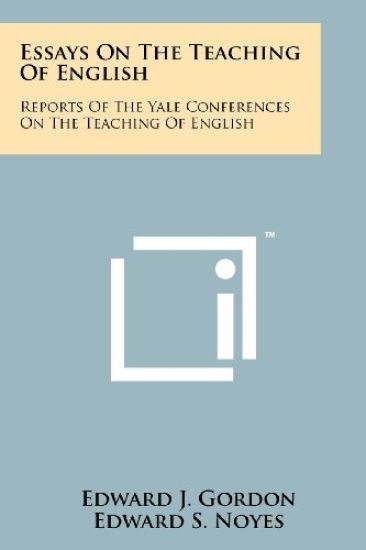Essays on the Teaching of English: Reports of the Yale Conferences on the Teaching of English
