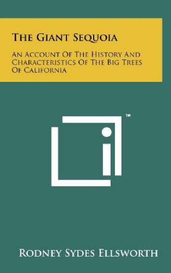 The Giant Sequoia: An Account of the History and Characteristics of the Big Trees of California