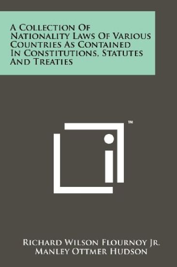 A Collection of Nationality Laws of Various Countries as Contained in Constitutions, Statutes and Treaties