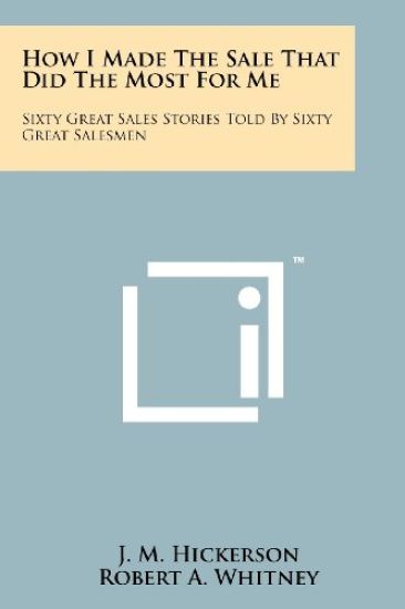How I Made the Sale That Did the Most for Me: Sixty Great Sales Stories Told by Sixty Great Salesmen