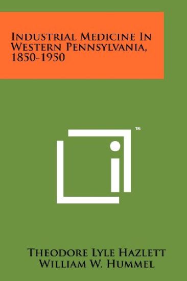 Industrial Medicine in Western Pennsylvania, 1850-1950