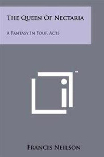 The Queen of Nectaria: A Fantasy in Four Acts