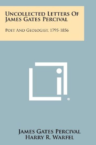 Uncollected Letters of James Gates Percival: Poet and Geologist, 1795-1856