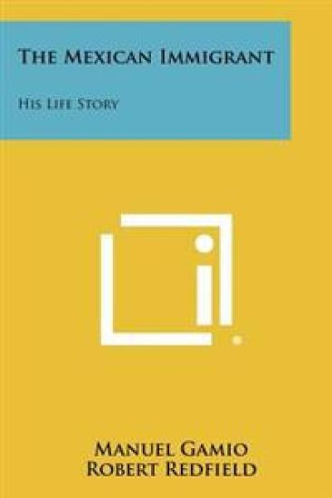 The Mexican Immigrant: His Life Story