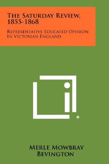 The Saturday Review, 1855-1868: Representative Educated Opinion in Victorian England