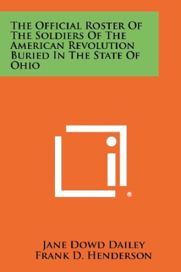 The Official Roster of the Soldiers of the American Revolution Buried in the State of Ohio