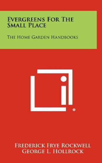 Evergreens for the Small Place: The Home Garden Handbooks