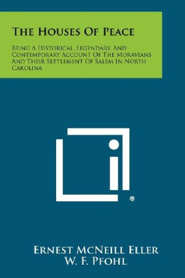 The Houses of Peace: Being a Historical, Legendary, and Contemporary Account of the Moravians and Their Settlement of Salem in North Caroli