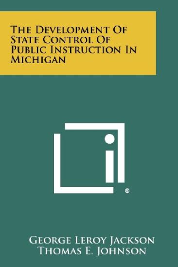 The Development of State Control of Public Instruction in Michigan