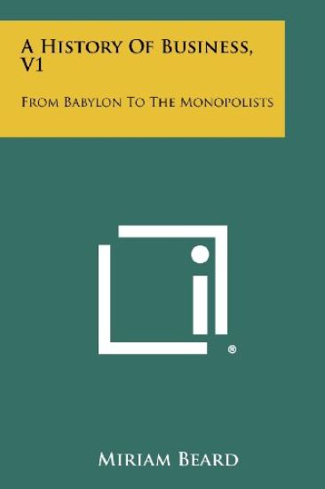 A History of Business, V1: From Babylon to the Monopolists