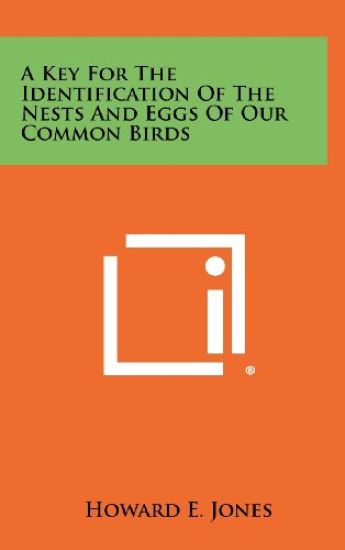 A Key for the Identification of the Nests and Eggs of Our Common Birds