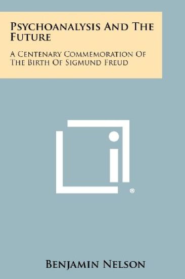 Psychoanalysis and the Future: A Centenary Commemoration of the Birth of Sigmund Freud