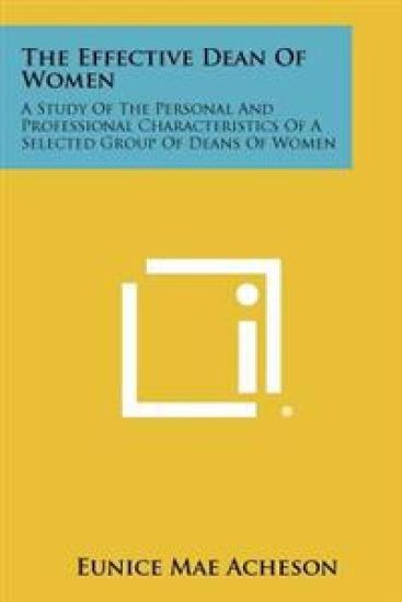 The Effective Dean of Women: A Study of the Personal and Professional Characteristics of a Selected Group of Deans of Women