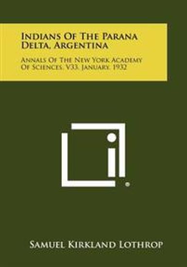 Indians of the Parana Delta, Argentina: Annals of the New York Academy of Sciences, V33, January, 1932