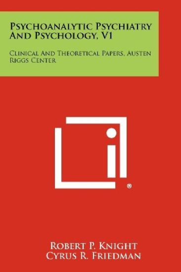 Psychoanalytic Psychiatry and Psychology, V1: Clinical and Theoretical Papers, Austen Riggs Center
