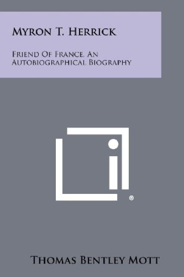 Myron T. Herrick: Friend of France, an Autobiographical Biography