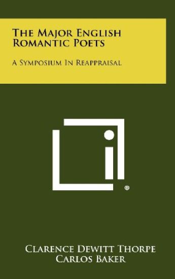 The Major English Romantic Poets: A Symposium in Reappraisal