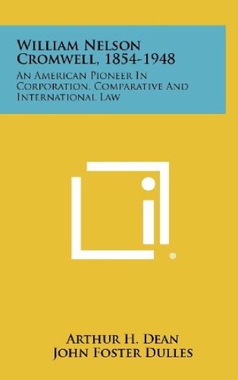 William Nelson Cromwell, 1854-1948: An American Pioneer in Corporation, Comparative and International Law