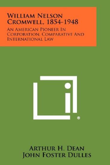 William Nelson Cromwell, 1854-1948: An American Pioneer in Corporation, Comparative and International Law