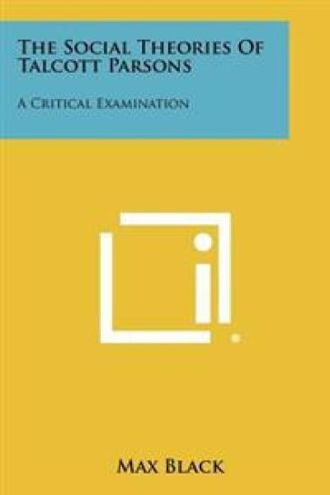The Social Theories of Talcott Parsons: A Critical Examination