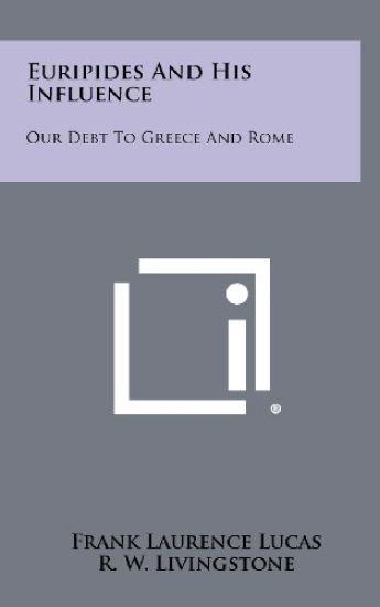 Euripides and His Influence: Our Debt to Greece and Rome