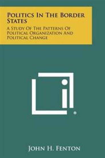Politics in the Border States: A Study of the Patterns of Political Organization and Political Change