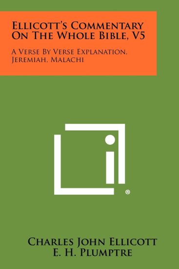 Ellicott's Commentary on the Whole Bible, V5: A Verse by Verse Explanation, Jeremiah, Malachi