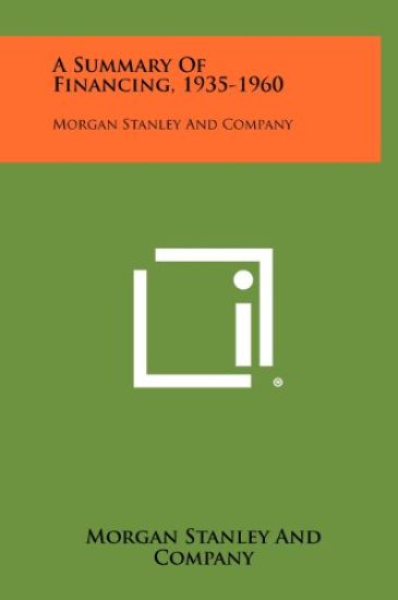 A Summary of Financing, 1935-1960: Morgan Stanley and Company