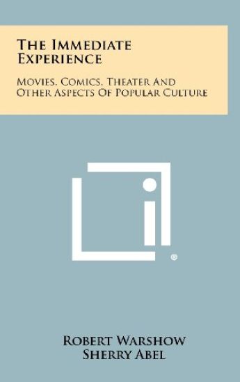 The Immediate Experience: Movies, Comics, Theater and Other Aspects of Popular Culture