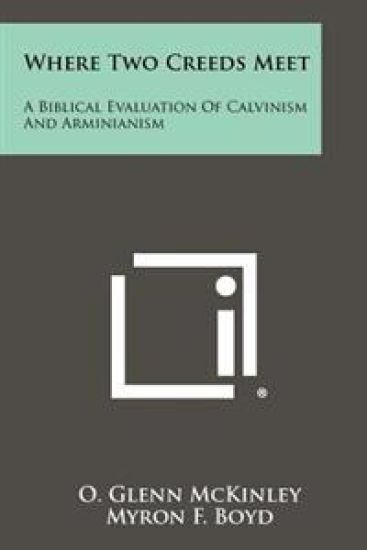 Where Two Creeds Meet: A Biblical Evaluation of Calvinism and Arminianism