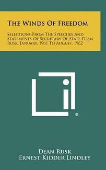The Winds of Freedom: Selections from the Speeches and Statements of Secretary of State Dean Rusk, January, 1961 to August, 1962