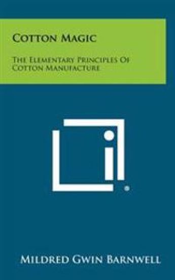 Cotton Magic: The Elementary Principles of Cotton Manufacture
