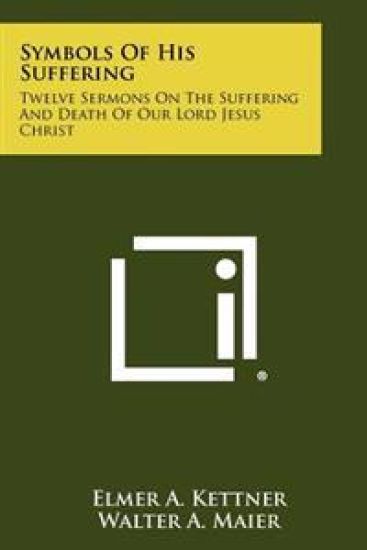 Symbols of His Suffering: Twelve Sermons on the Suffering and Death of Our Lord Jesus Christ